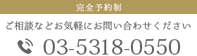 完全予約制 ご相談などお気軽にお問い合わせください 03-5318-0550 